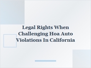 Understanding Your Legal Rights to Challenge Hoa Auto Violations in California
